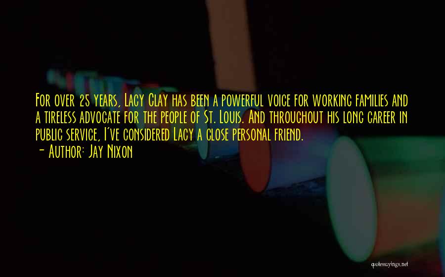 Jay Nixon Quotes: For Over 25 Years, Lacy Clay Has Been A Powerful Voice For Working Families And A Tireless Advocate For The