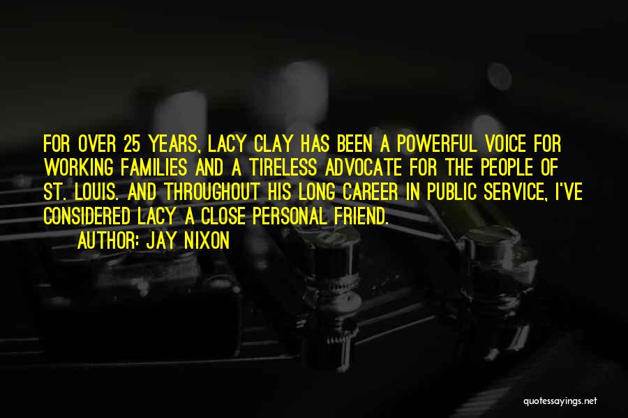 Jay Nixon Quotes: For Over 25 Years, Lacy Clay Has Been A Powerful Voice For Working Families And A Tireless Advocate For The