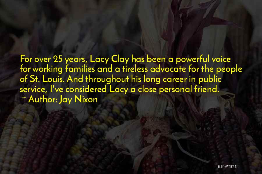 Jay Nixon Quotes: For Over 25 Years, Lacy Clay Has Been A Powerful Voice For Working Families And A Tireless Advocate For The