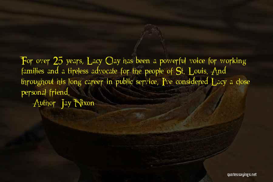 Jay Nixon Quotes: For Over 25 Years, Lacy Clay Has Been A Powerful Voice For Working Families And A Tireless Advocate For The
