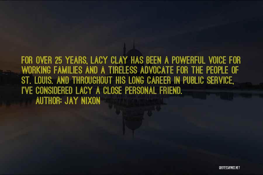 Jay Nixon Quotes: For Over 25 Years, Lacy Clay Has Been A Powerful Voice For Working Families And A Tireless Advocate For The