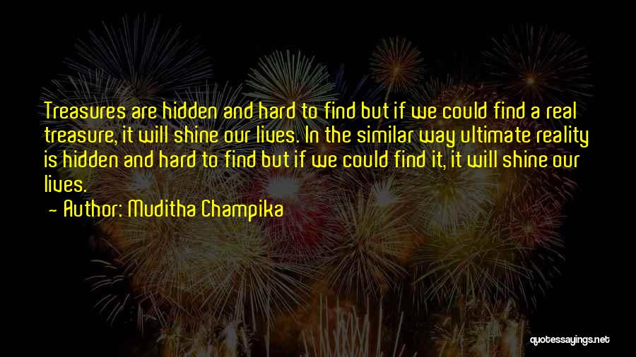 Muditha Champika Quotes: Treasures Are Hidden And Hard To Find But If We Could Find A Real Treasure, It Will Shine Our Lives.