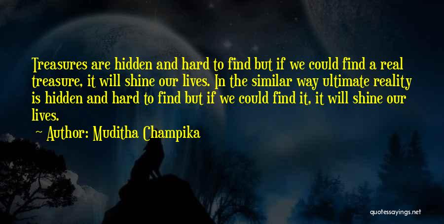 Muditha Champika Quotes: Treasures Are Hidden And Hard To Find But If We Could Find A Real Treasure, It Will Shine Our Lives.