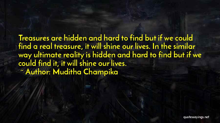 Muditha Champika Quotes: Treasures Are Hidden And Hard To Find But If We Could Find A Real Treasure, It Will Shine Our Lives.
