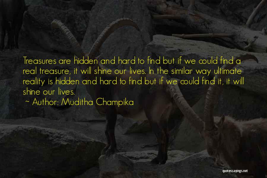 Muditha Champika Quotes: Treasures Are Hidden And Hard To Find But If We Could Find A Real Treasure, It Will Shine Our Lives.