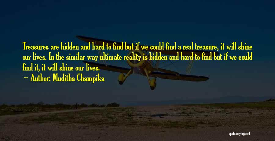 Muditha Champika Quotes: Treasures Are Hidden And Hard To Find But If We Could Find A Real Treasure, It Will Shine Our Lives.