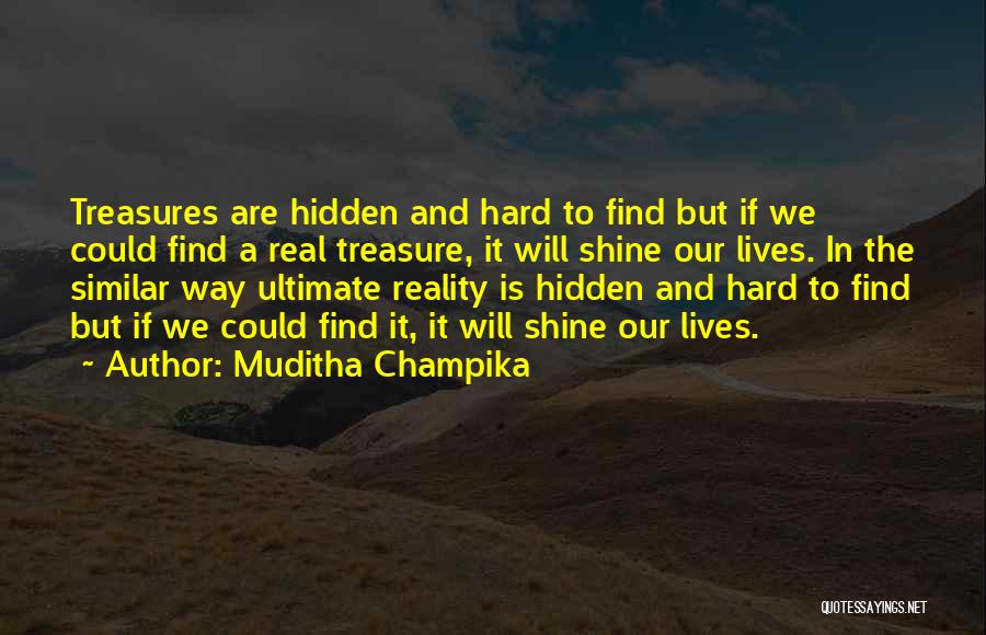 Muditha Champika Quotes: Treasures Are Hidden And Hard To Find But If We Could Find A Real Treasure, It Will Shine Our Lives.