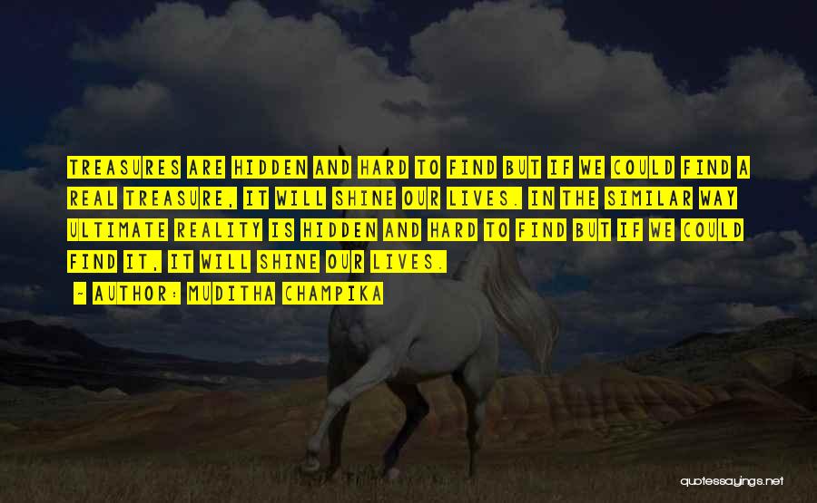 Muditha Champika Quotes: Treasures Are Hidden And Hard To Find But If We Could Find A Real Treasure, It Will Shine Our Lives.