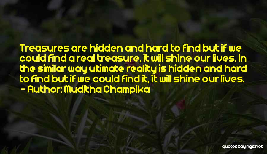 Muditha Champika Quotes: Treasures Are Hidden And Hard To Find But If We Could Find A Real Treasure, It Will Shine Our Lives.