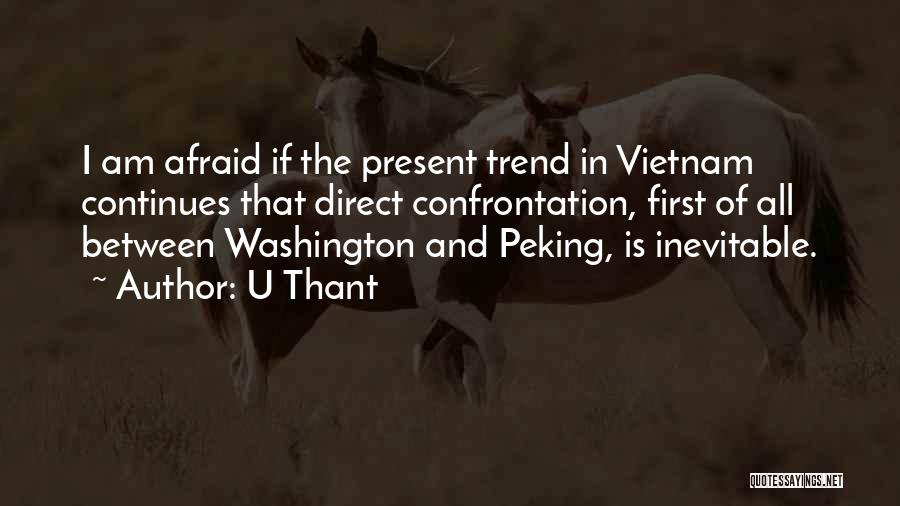 U Thant Quotes: I Am Afraid If The Present Trend In Vietnam Continues That Direct Confrontation, First Of All Between Washington And Peking,