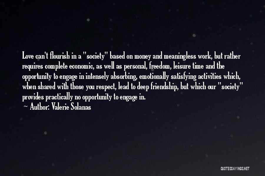 Valerie Solanas Quotes: Love Can't Flourish In A Society Based On Money And Meaningless Work, But Rather Requires Complete Economic, As Well As