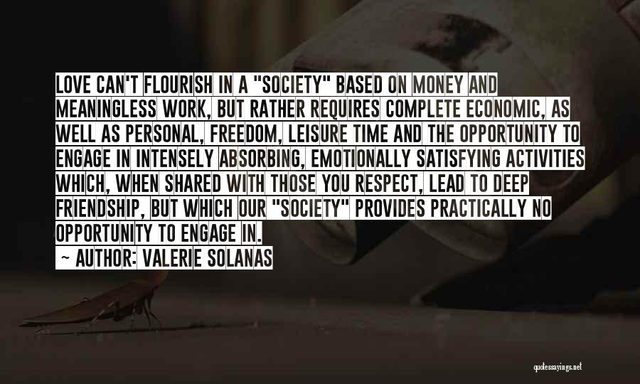 Valerie Solanas Quotes: Love Can't Flourish In A Society Based On Money And Meaningless Work, But Rather Requires Complete Economic, As Well As