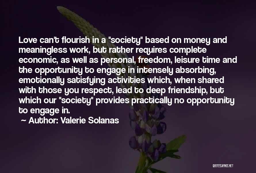 Valerie Solanas Quotes: Love Can't Flourish In A Society Based On Money And Meaningless Work, But Rather Requires Complete Economic, As Well As