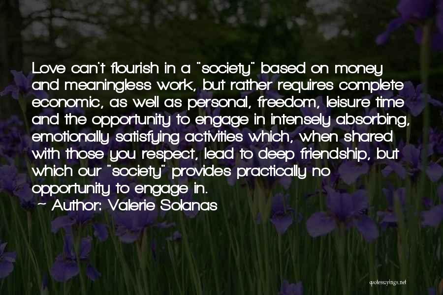 Valerie Solanas Quotes: Love Can't Flourish In A Society Based On Money And Meaningless Work, But Rather Requires Complete Economic, As Well As