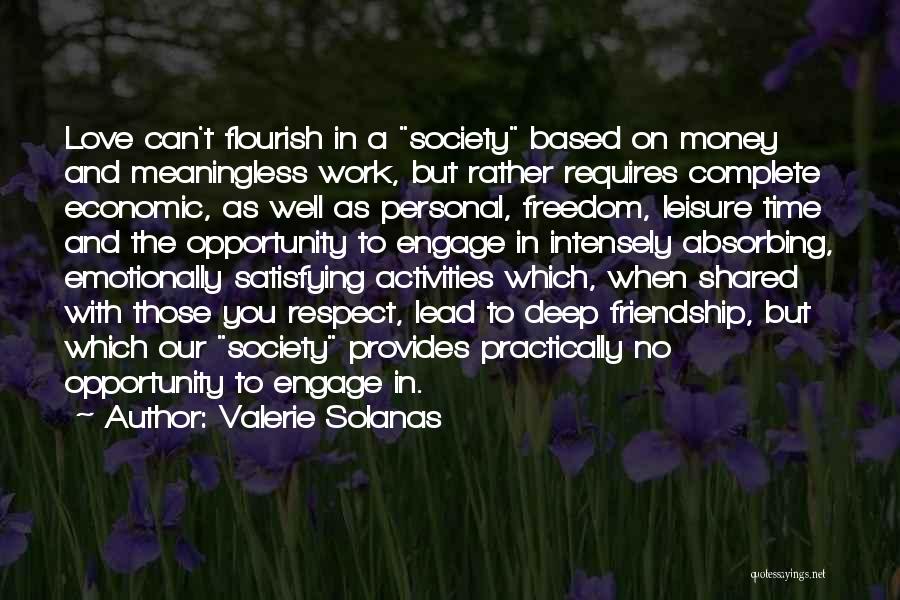 Valerie Solanas Quotes: Love Can't Flourish In A Society Based On Money And Meaningless Work, But Rather Requires Complete Economic, As Well As