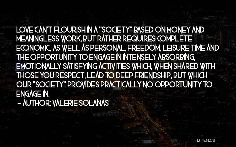 Valerie Solanas Quotes: Love Can't Flourish In A Society Based On Money And Meaningless Work, But Rather Requires Complete Economic, As Well As