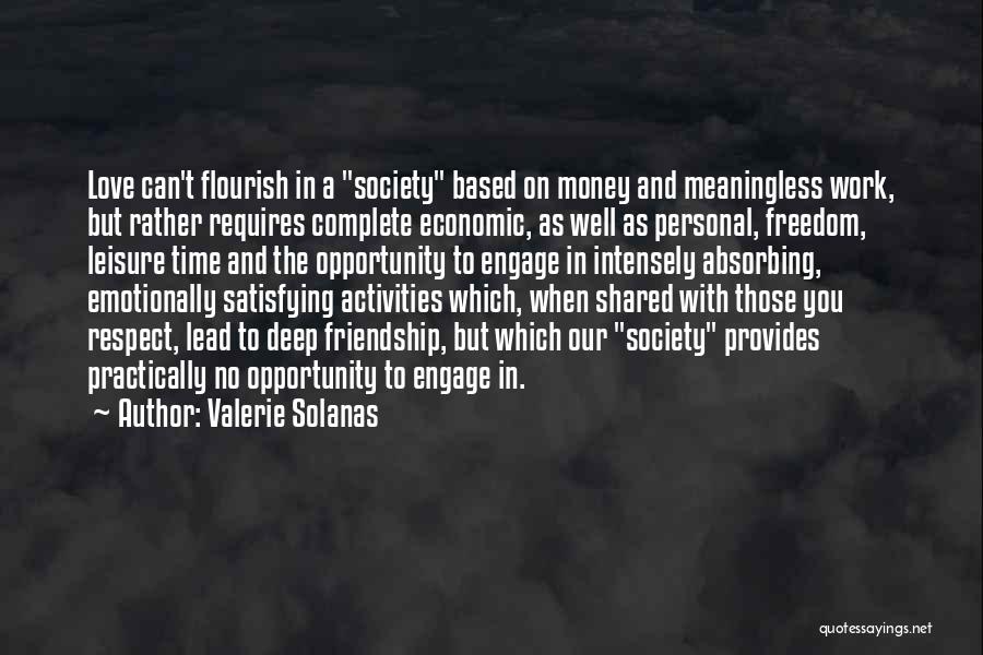 Valerie Solanas Quotes: Love Can't Flourish In A Society Based On Money And Meaningless Work, But Rather Requires Complete Economic, As Well As