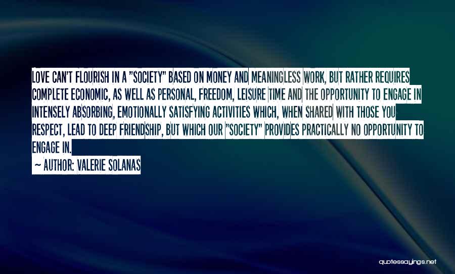 Valerie Solanas Quotes: Love Can't Flourish In A Society Based On Money And Meaningless Work, But Rather Requires Complete Economic, As Well As