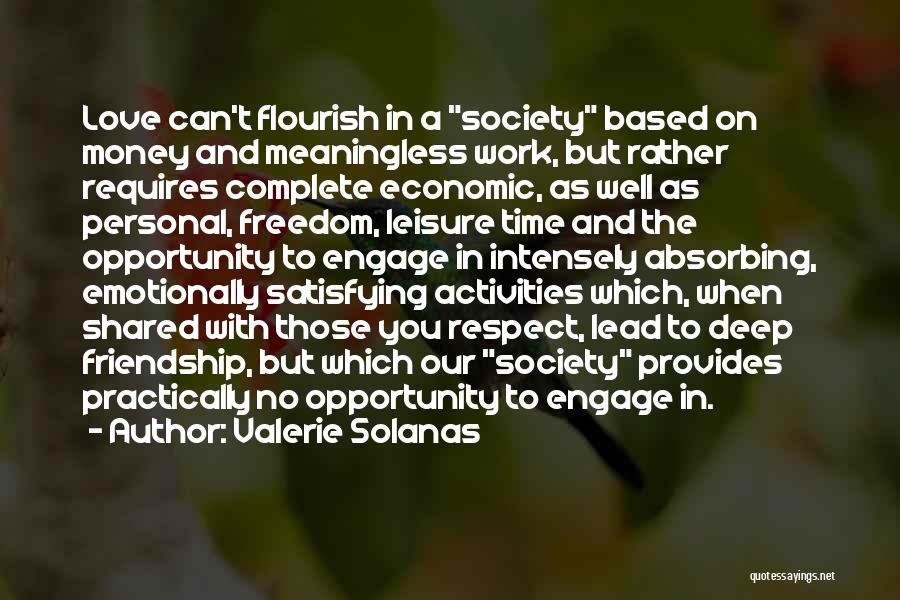 Valerie Solanas Quotes: Love Can't Flourish In A Society Based On Money And Meaningless Work, But Rather Requires Complete Economic, As Well As