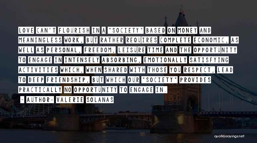 Valerie Solanas Quotes: Love Can't Flourish In A Society Based On Money And Meaningless Work, But Rather Requires Complete Economic, As Well As