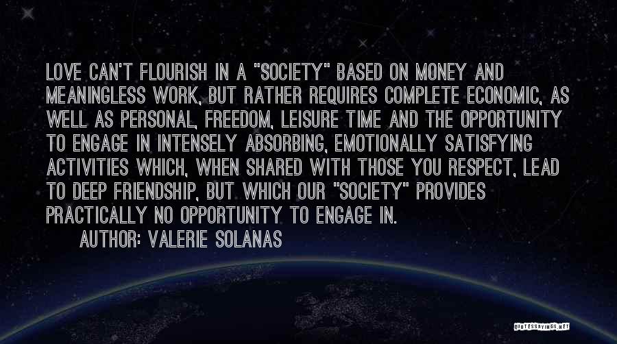 Valerie Solanas Quotes: Love Can't Flourish In A Society Based On Money And Meaningless Work, But Rather Requires Complete Economic, As Well As