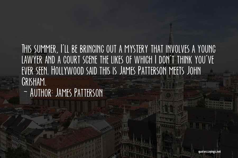 James Patterson Quotes: This Summer, I'll Be Bringing Out A Mystery That Involves A Young Lawyer And A Court Scene The Likes Of