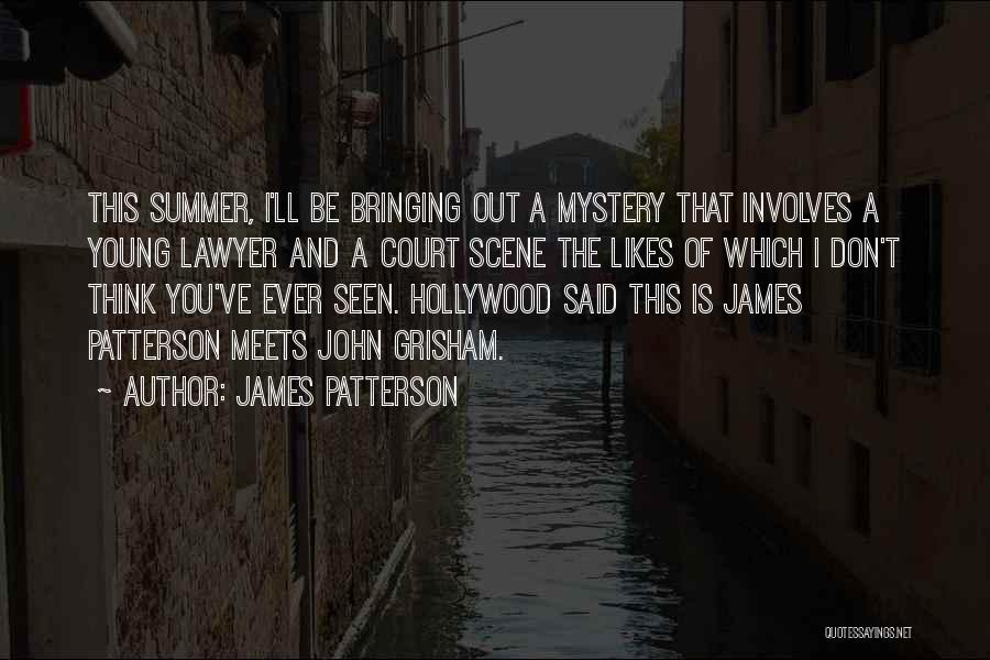 James Patterson Quotes: This Summer, I'll Be Bringing Out A Mystery That Involves A Young Lawyer And A Court Scene The Likes Of