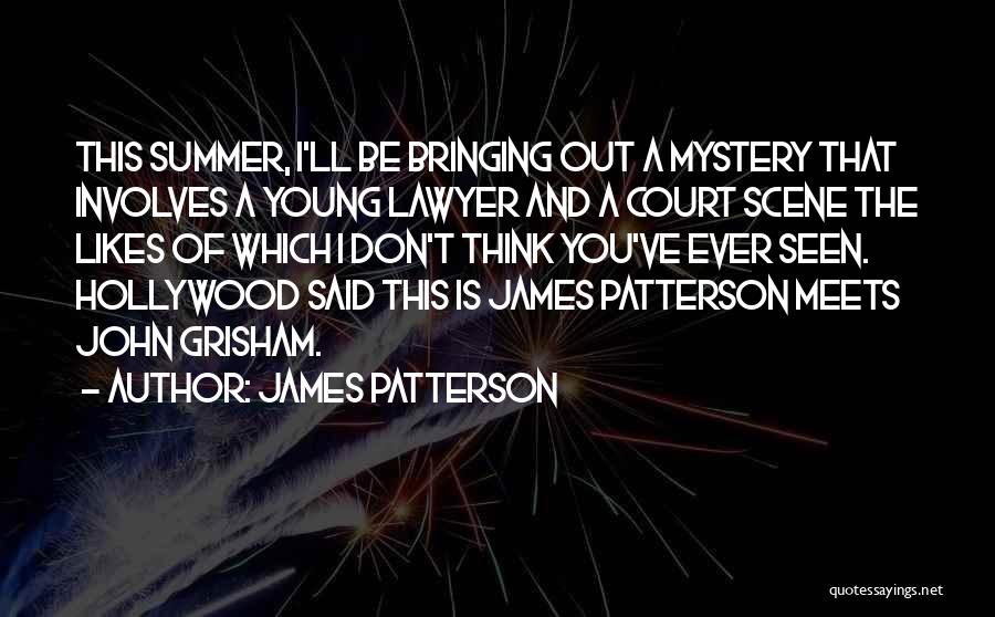 James Patterson Quotes: This Summer, I'll Be Bringing Out A Mystery That Involves A Young Lawyer And A Court Scene The Likes Of