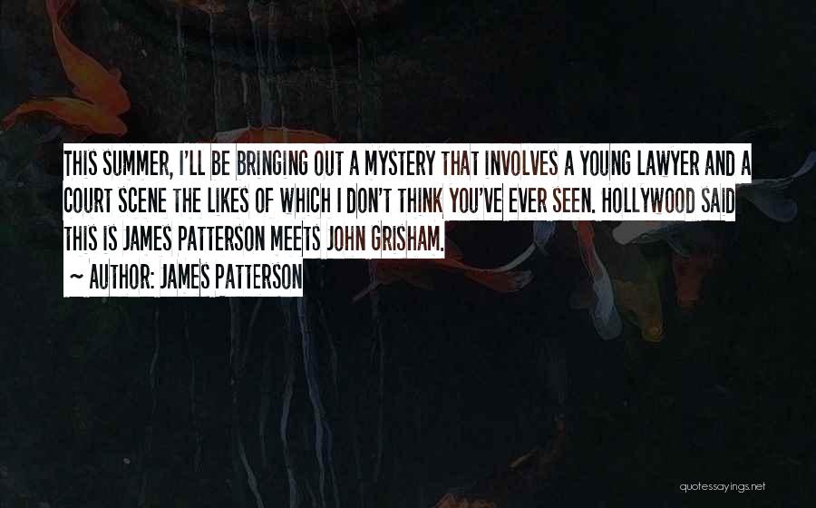 James Patterson Quotes: This Summer, I'll Be Bringing Out A Mystery That Involves A Young Lawyer And A Court Scene The Likes Of