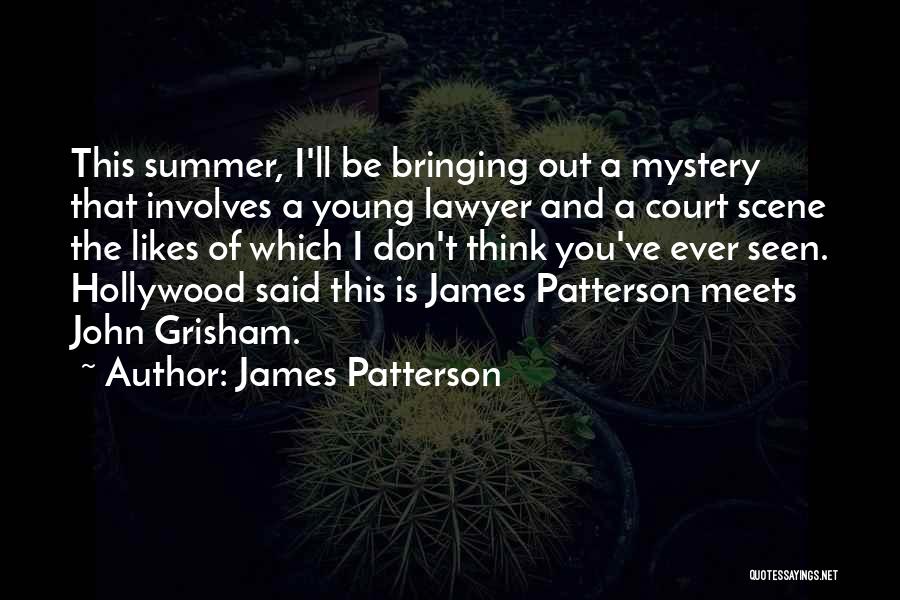 James Patterson Quotes: This Summer, I'll Be Bringing Out A Mystery That Involves A Young Lawyer And A Court Scene The Likes Of