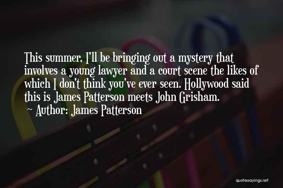 James Patterson Quotes: This Summer, I'll Be Bringing Out A Mystery That Involves A Young Lawyer And A Court Scene The Likes Of