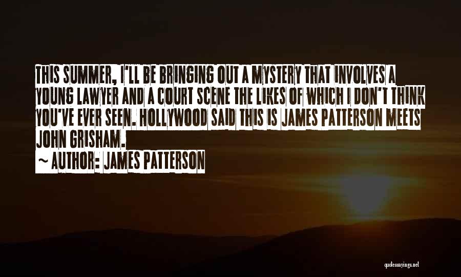 James Patterson Quotes: This Summer, I'll Be Bringing Out A Mystery That Involves A Young Lawyer And A Court Scene The Likes Of