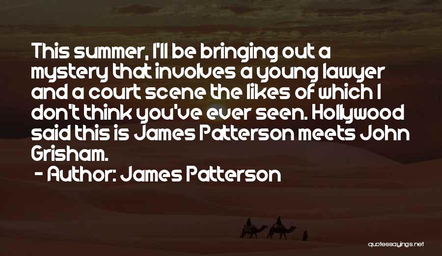 James Patterson Quotes: This Summer, I'll Be Bringing Out A Mystery That Involves A Young Lawyer And A Court Scene The Likes Of