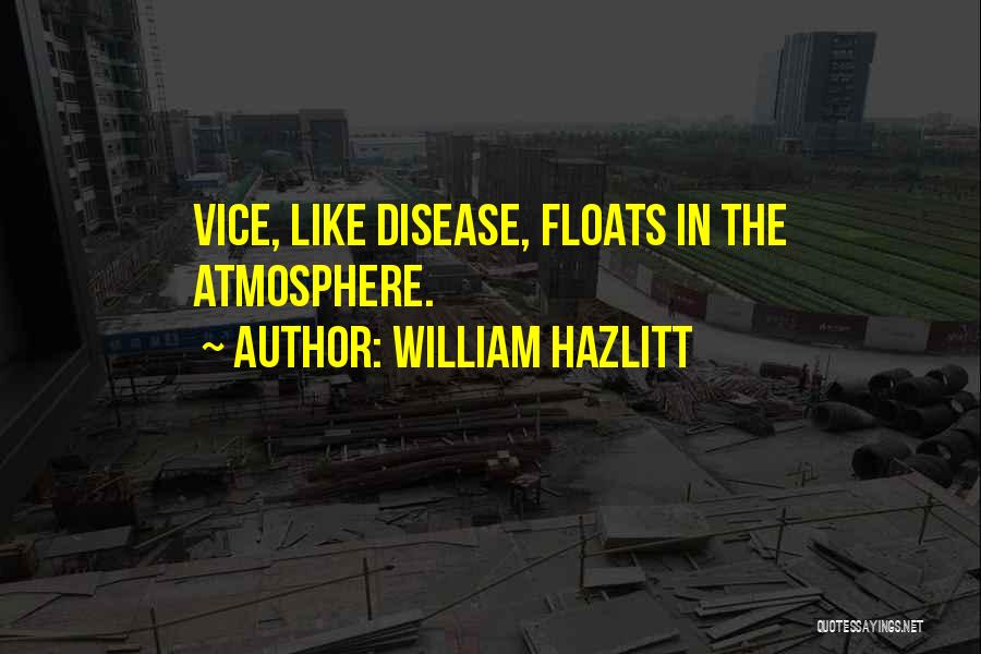 William Hazlitt Quotes: Vice, Like Disease, Floats In The Atmosphere.