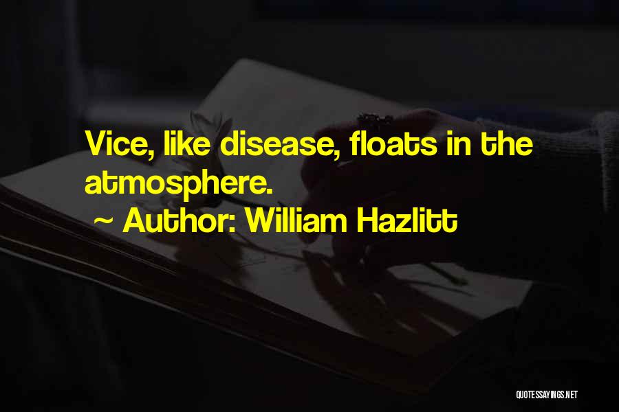 William Hazlitt Quotes: Vice, Like Disease, Floats In The Atmosphere.