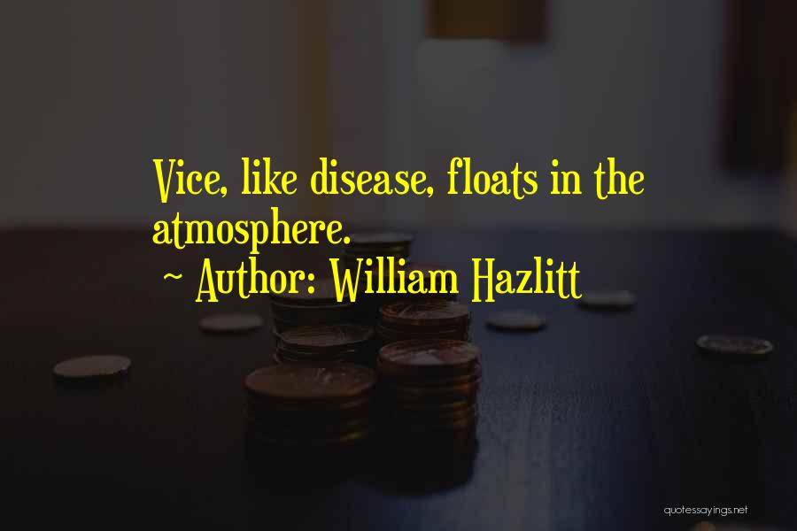 William Hazlitt Quotes: Vice, Like Disease, Floats In The Atmosphere.