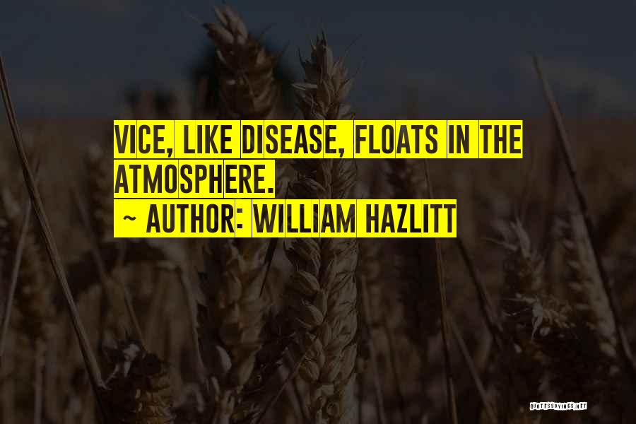 William Hazlitt Quotes: Vice, Like Disease, Floats In The Atmosphere.