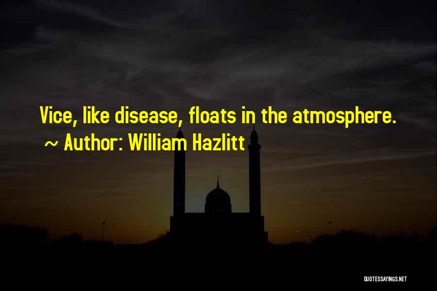 William Hazlitt Quotes: Vice, Like Disease, Floats In The Atmosphere.