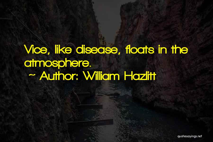 William Hazlitt Quotes: Vice, Like Disease, Floats In The Atmosphere.