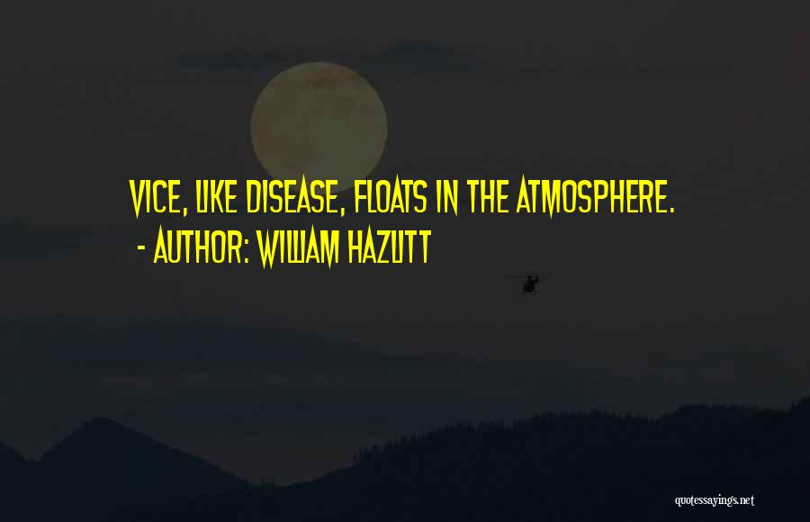 William Hazlitt Quotes: Vice, Like Disease, Floats In The Atmosphere.