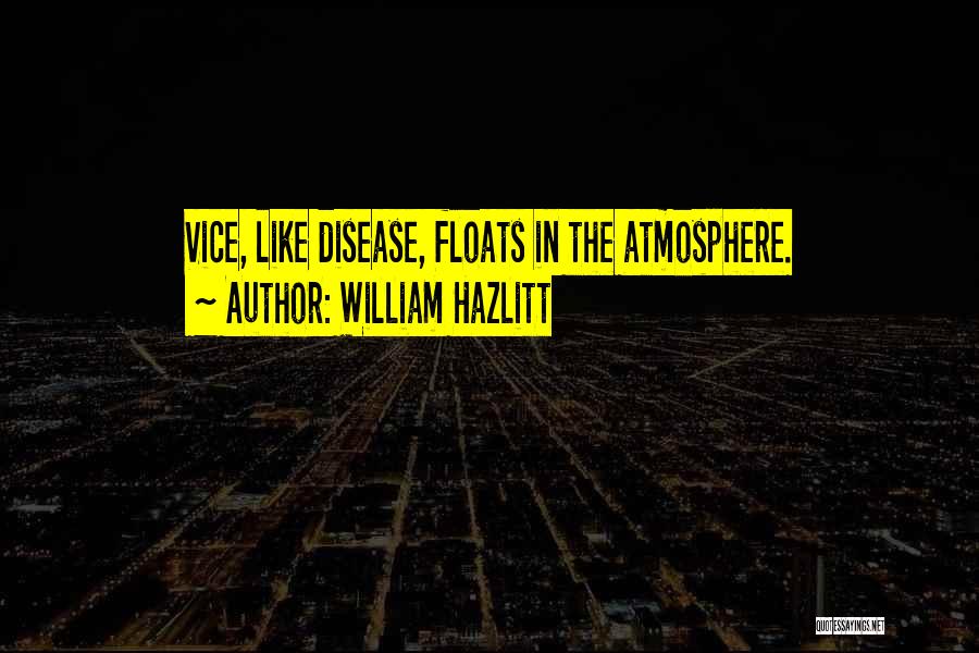 William Hazlitt Quotes: Vice, Like Disease, Floats In The Atmosphere.
