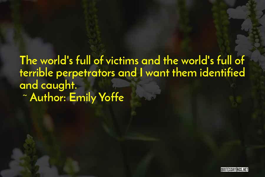 Emily Yoffe Quotes: The World's Full Of Victims And The World's Full Of Terrible Perpetrators And I Want Them Identified And Caught.