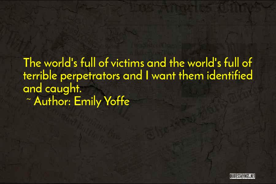 Emily Yoffe Quotes: The World's Full Of Victims And The World's Full Of Terrible Perpetrators And I Want Them Identified And Caught.