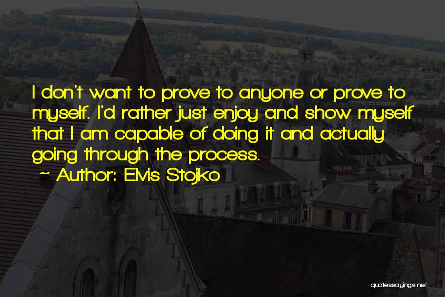 Elvis Stojko Quotes: I Don't Want To Prove To Anyone Or Prove To Myself. I'd Rather Just Enjoy And Show Myself That I