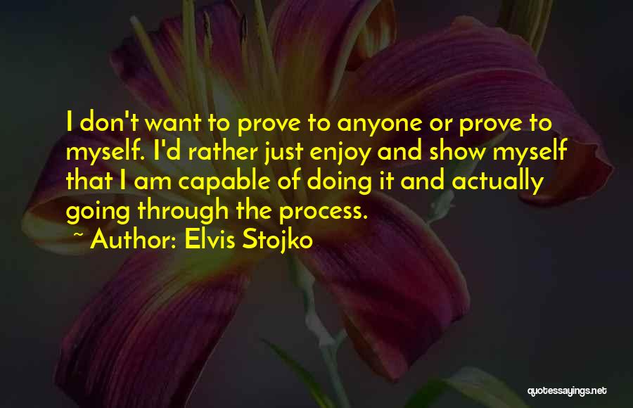 Elvis Stojko Quotes: I Don't Want To Prove To Anyone Or Prove To Myself. I'd Rather Just Enjoy And Show Myself That I