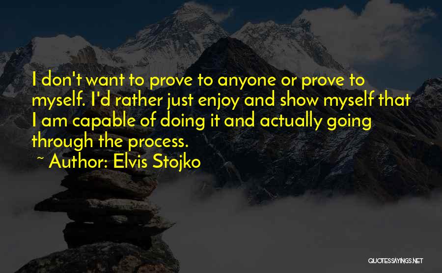 Elvis Stojko Quotes: I Don't Want To Prove To Anyone Or Prove To Myself. I'd Rather Just Enjoy And Show Myself That I