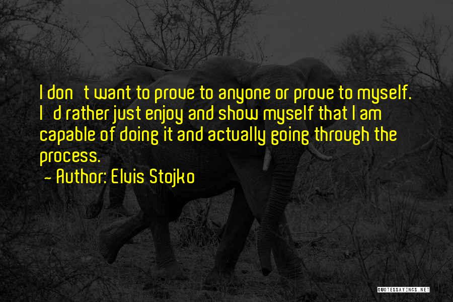 Elvis Stojko Quotes: I Don't Want To Prove To Anyone Or Prove To Myself. I'd Rather Just Enjoy And Show Myself That I