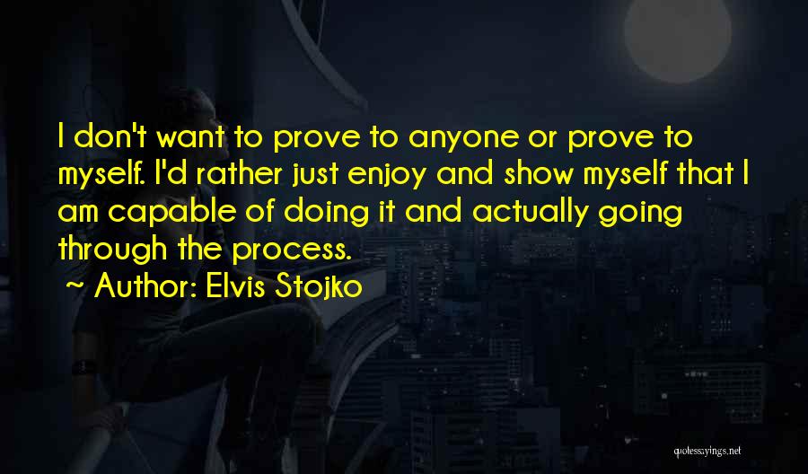 Elvis Stojko Quotes: I Don't Want To Prove To Anyone Or Prove To Myself. I'd Rather Just Enjoy And Show Myself That I