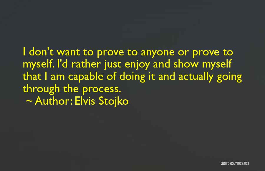 Elvis Stojko Quotes: I Don't Want To Prove To Anyone Or Prove To Myself. I'd Rather Just Enjoy And Show Myself That I