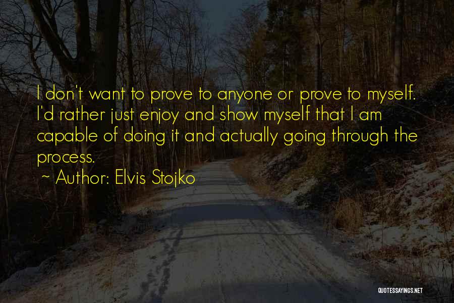 Elvis Stojko Quotes: I Don't Want To Prove To Anyone Or Prove To Myself. I'd Rather Just Enjoy And Show Myself That I